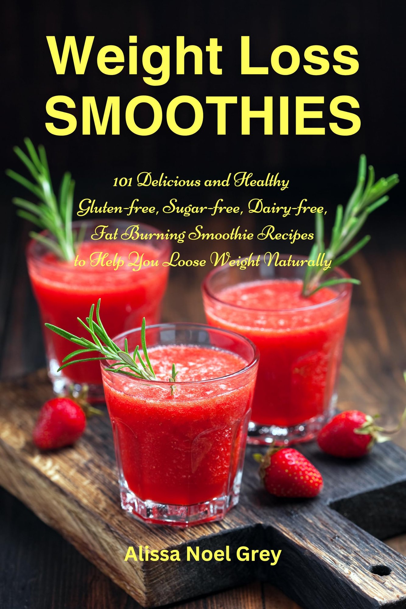 Alissa Noel Grey Weight Loss Smoothies: 101 Delicious & Healthy Gluten-free, Sugar-free, Dairy-free, Fat Burning Smoothies - Kindle Edition
