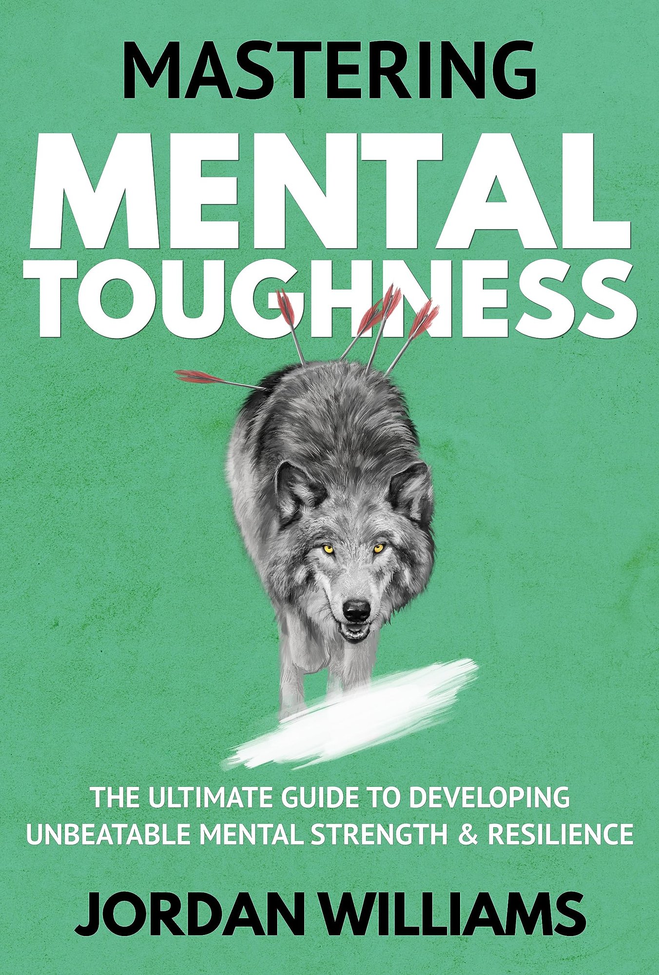 Mastering Mental Toughness: The Ultimate Guide to Developing Unbeatable Mental Strength & Resilience (Mastering Oneself) - Kindle Edition